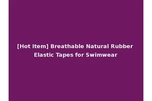 [Hot Item] Breathable Natural Rubber Elastic Tapes for Swimwear