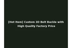 [Hot Item] Custom 3D Belt Buckle with High Quality Factory Price