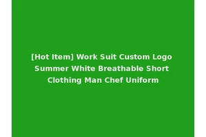 [Hot Item] Work Suit Custom Logo Summer White Breathable Short Clothing Man Chef Uniform