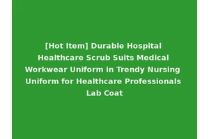 [Hot Item] Durable Hospital Healthcare Scrub Suits Medical Workwear Uniform in Trendy Nursing Uniform for Healthcare Professionals Lab Coat