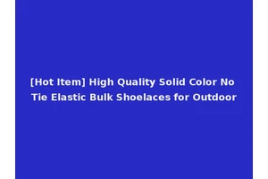 [Hot Item] High Quality Solid Color No Tie Elastic Bulk Shoelaces for Outdoor