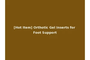 [Hot Item] Orthotic Gel Inserts for Foot Support