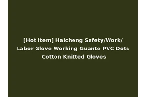 [Hot Item] Haicheng Safety/Work/Labor Glove Working Guante PVC Dots Cotton Knitted Gloves