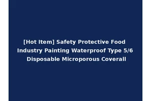 [Hot Item] Safety Protective Food Industry Painting Waterproof Type 5/6 Disposable Microporous Coverall