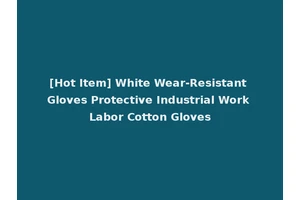 [Hot Item] White Wear-Resistant Gloves Protective Industrial Work Labor Cotton Gloves