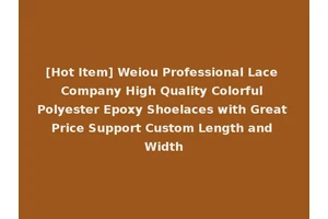 [Hot Item] Weiou Professional Lace Company High Quality Colorful Polyester Epoxy Shoelaces with Great Price Support Custom Length and Width