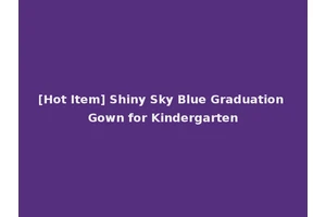 [Hot Item] Shiny Sky Blue Graduation Gown for Kindergarten