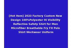 [Hot Item] 2023 Factory Custom New Design 100%Polyester Hi Visibility Reflective Safety Shirt for Men Microfiber Breathable Fry Fit Polo Shirt Workwear Uniform