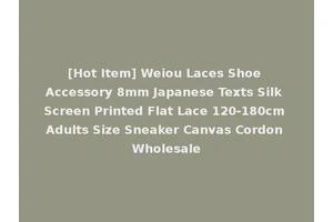 [Hot Item] Weiou Laces Shoe Accessory 8mm Japanese Texts Silk Screen Printed Flat Lace 120-180cm Adults Size Sneaker Canvas Cordon Wholesale
