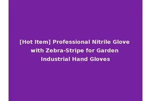 [Hot Item] Professional Nitrile Glove with Zebra-Stripe for Garden Industrial Hand Gloves