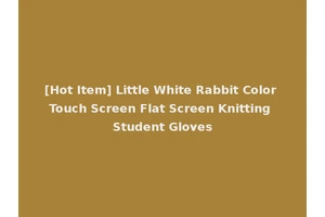 [Hot Item] Little White Rabbit Color Touch Screen Flat Screen Knitting Student Gloves