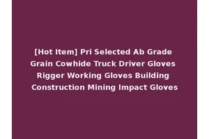 [Hot Item] Pri Selected Ab Grade Grain Cowhide Truck Driver Gloves Rigger Working Gloves Building Construction Mining Impact Gloves