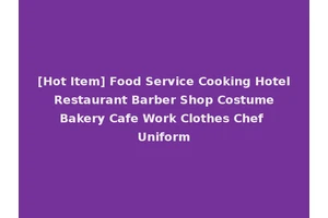 [Hot Item] Food Service Cooking Hotel Restaurant Barber Shop Costume Bakery Cafe Work Clothes Chef Uniform