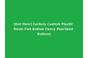 [Hot Item] Factory Custom Plasitc Resin Flat Button Fancy Pearlized Buttons