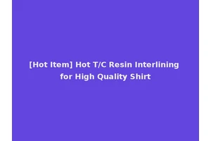 [Hot Item] Hot T/C Resin Interlining for High Quality Shirt