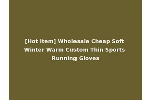 [Hot Item] Wholesale Cheap Soft Winter Warm Custom Thin Sports Running Gloves