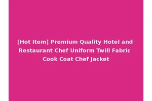 [Hot Item] Premium Quality Hotel and Restaurant Chef Uniform Twill Fabric Cook Coat Chef Jacket