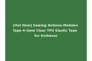 [Hot Item] Sewing Notions-Mobilon Tape 4-3mm Clear TPU Elastic Tape for Knitwear
