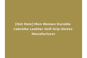 [Hot Item] Men Women Durable Cabretta Leather Golf Grip Gloves Manufacturer
