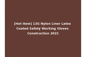 [Hot Item] 13G Nylon Liner Latex Coated Safety Working Gloves Construction 2021