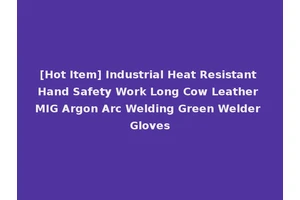 [Hot Item] Industrial Heat Resistant Hand Safety Work Long Cow Leather MIG Argon Arc Welding Green Welder Gloves