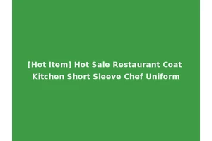 [Hot Item] Hot Sale Restaurant Coat Kitchen Short Sleeve Chef Uniform