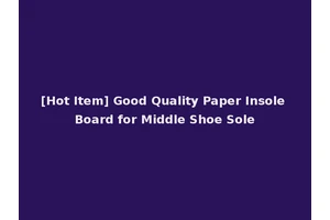[Hot Item] Good Quality Paper Insole Board for Middle Shoe Sole
