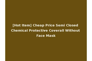 [Hot Item] Cheap Price Semi Closed Chemical Protective Coverall Without Face Mask