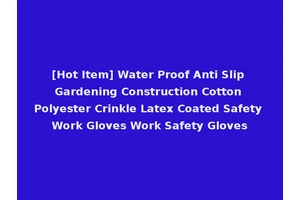[Hot Item] Water Proof Anti Slip Gardening Construction Cotton Polyester Crinkle Latex Coated Safety Work Gloves Work Safety Gloves