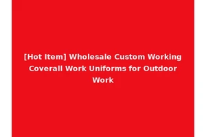 [Hot Item] Wholesale Custom Working Coverall Work Uniforms for Outdoor Work