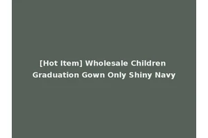 [Hot Item] Wholesale Children Graduation Gown Only Shiny Navy