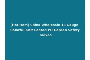 [Hot Item] China Wholesale 13 Gauge Colorful Knit Coated PU Garden Safety Gloves