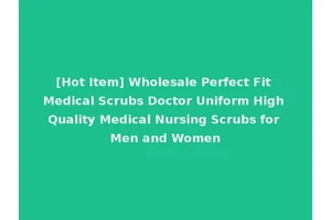 [Hot Item] Wholesale Perfect Fit Medical Scrubs Doctor Uniform High Quality Medical Nursing Scrubs for Men and Women