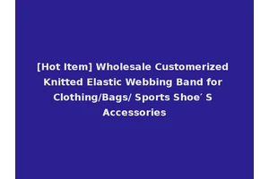 [Hot Item] Wholesale Customerized Knitted Elastic Webbing Band for Clothing/Bags/ Sports Shoe′ S Accessories