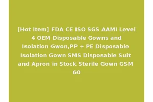 [Hot Item] FDA CE ISO SGS AAMI Level 4 OEM Disposable Gowns and Isolation Gwon,PP + PE Disposable Isolation Gown SMS Disposable Suit and Apron in Stock Sterile Gown GSM 60