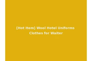 [Hot Item] Wool Hotel Uniforms Clothes for Waiter