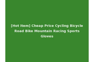 [Hot Item] Cheap Price Cycling Bicycle Road Bike Mountain Racing Sports Gloves