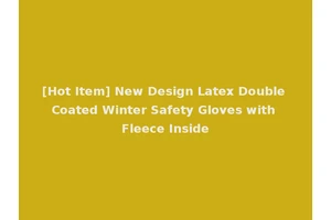 [Hot Item] New Design Latex Double Coated Winter Safety Gloves with Fleece Inside