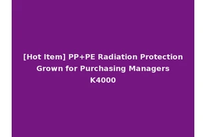 [Hot Item] PP+PE Radiation Protection Grown for Purchasing Managers K4000