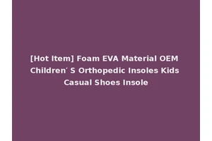 [Hot Item] Foam EVA Material OEM Children′ S Orthopedic Insoles Kids Casual Shoes Insole