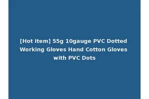 [Hot Item] 55g 10gauge PVC Dotted Working Gloves Hand Cotton Gloves with PVC Dots