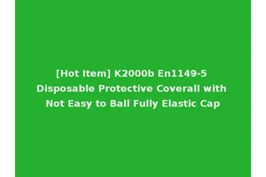 [Hot Item] K2000b En1149-5 Disposable Protective Coverall with Not Easy to Ball Fully Elastic Cap