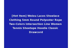 [Hot Item] Weiou Laces Shoelace Clothing 5mm Round Polyester Rope Two-Colors Intersection Line Women Tennis Shoetape Hoodie Classic Drawcord