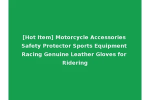 [Hot Item] Motorcycle Accessories Safety Protector Sports Equipment Racing Genuine Leather Gloves for Ridering