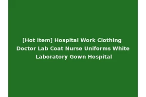 [Hot Item] Hospital Work Clothing Doctor Lab Coat Nurse Uniforms White Laboratory Gown Hospital