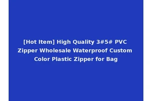 [Hot Item] High Quality 3#5# PVC Zipper Wholesale Waterproof Custom Color Plastic Zipper for Bag