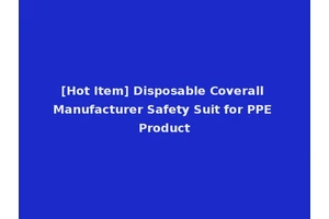 [Hot Item] Disposable Coverall Manufacturer Safety Suit for PPE Product
