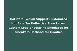 [Hot Item] Weiou Support Customized Hot Sale 3m Reflective Shoe Laces Custom Logo Shoestring Shoelaces for Sneakers Hatband for Hoodies
