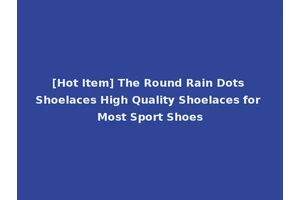 [Hot Item] The Round Rain Dots Shoelaces High Quality Shoelaces for Most Sport Shoes