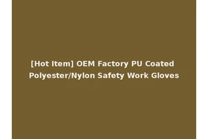 [Hot Item] OEM Factory PU Coated Polyester/Nylon Safety Work Gloves